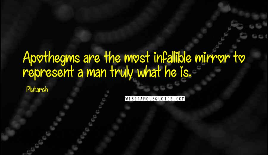 Plutarch Quotes: Apothegms are the most infallible mirror to represent a man truly what he is.