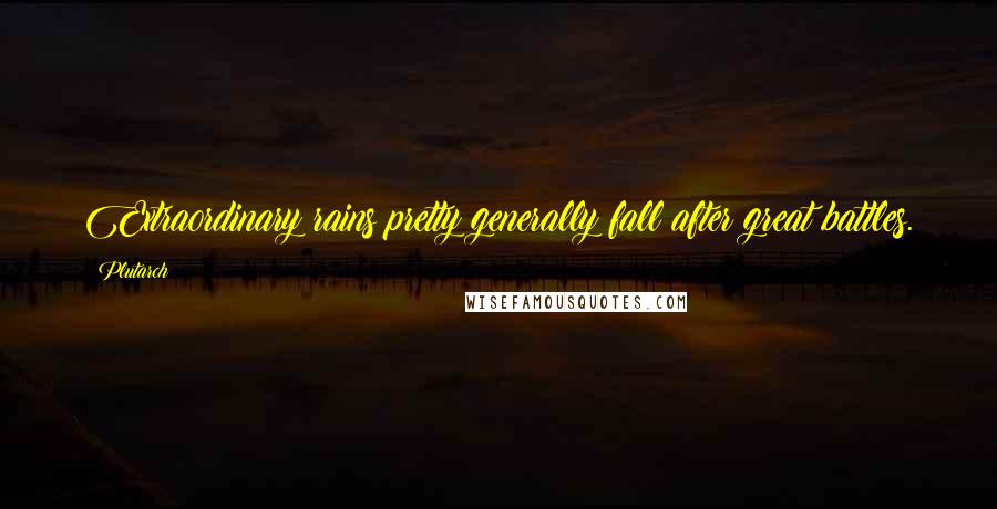 Plutarch Quotes: Extraordinary rains pretty generally fall after great battles.