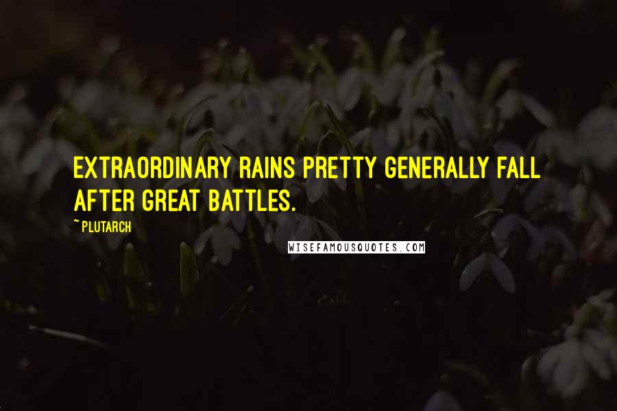 Plutarch Quotes: Extraordinary rains pretty generally fall after great battles.