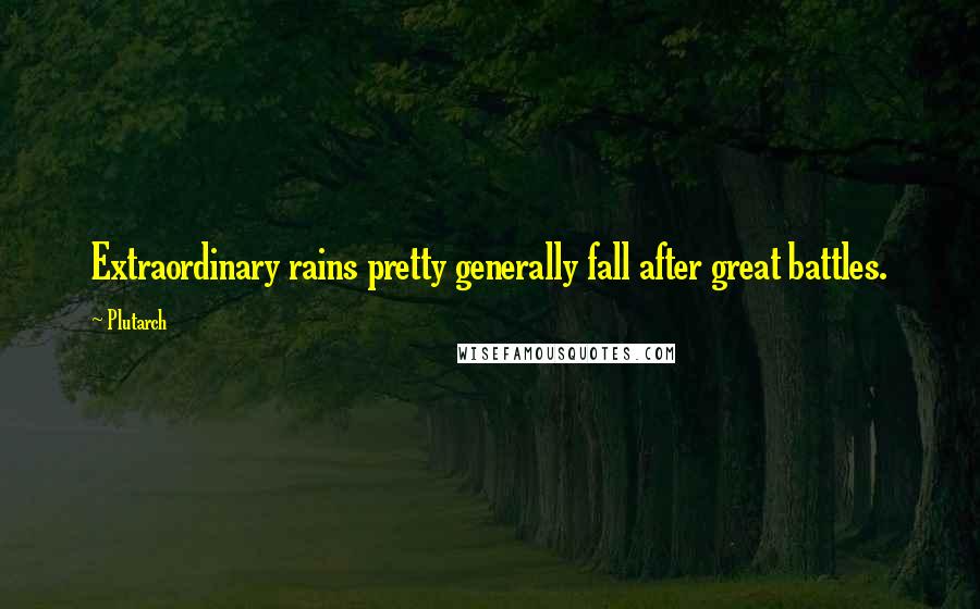 Plutarch Quotes: Extraordinary rains pretty generally fall after great battles.