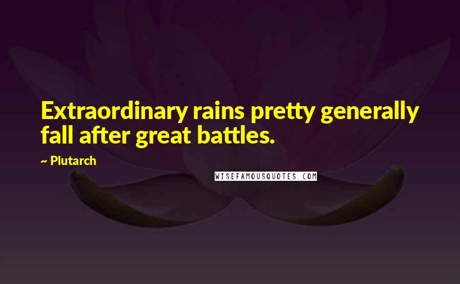 Plutarch Quotes: Extraordinary rains pretty generally fall after great battles.