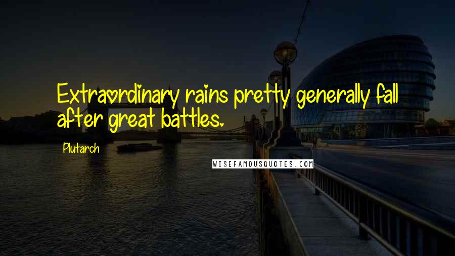 Plutarch Quotes: Extraordinary rains pretty generally fall after great battles.