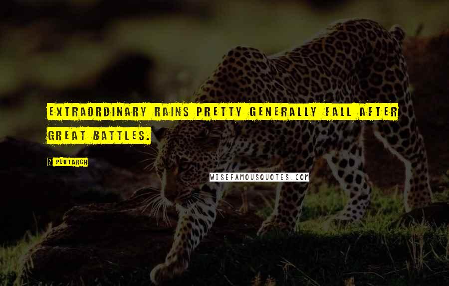 Plutarch Quotes: Extraordinary rains pretty generally fall after great battles.