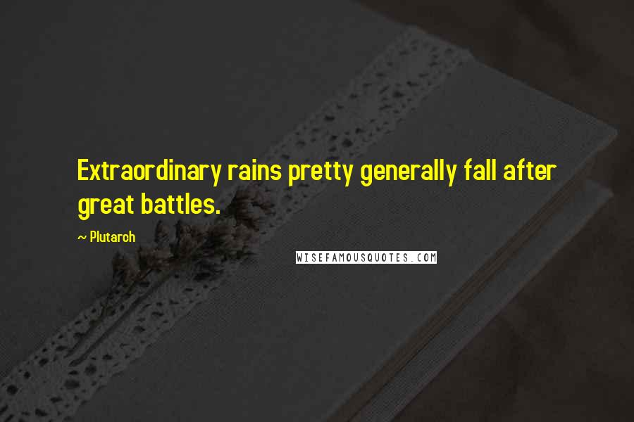 Plutarch Quotes: Extraordinary rains pretty generally fall after great battles.