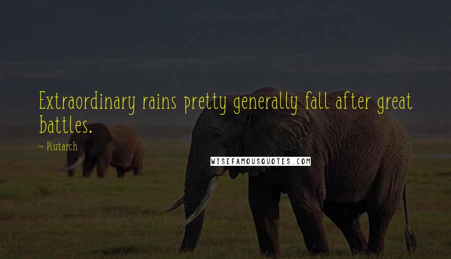 Plutarch Quotes: Extraordinary rains pretty generally fall after great battles.