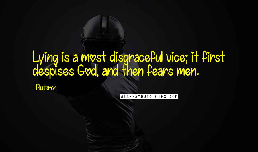 Plutarch Quotes: Lying is a most disgraceful vice; it first despises God, and then fears men.