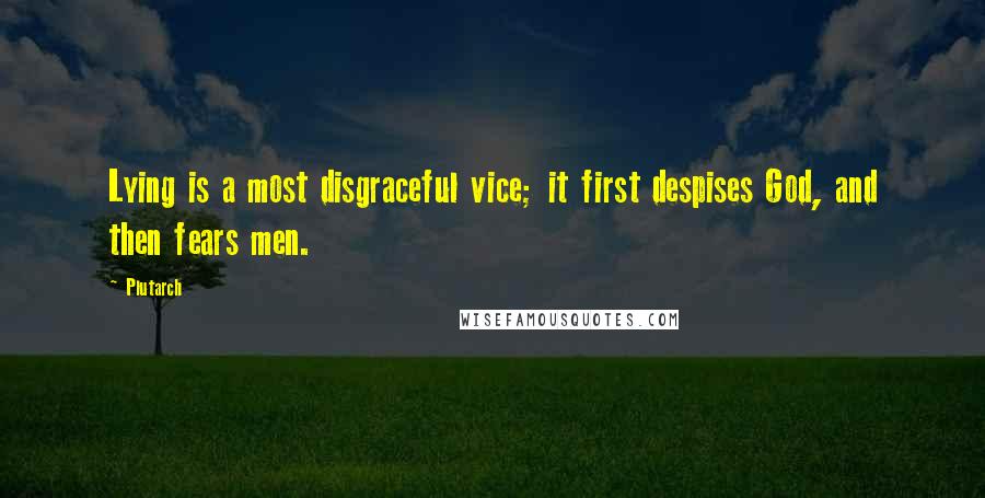 Plutarch Quotes: Lying is a most disgraceful vice; it first despises God, and then fears men.