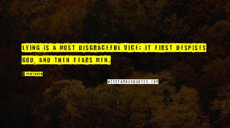 Plutarch Quotes: Lying is a most disgraceful vice; it first despises God, and then fears men.