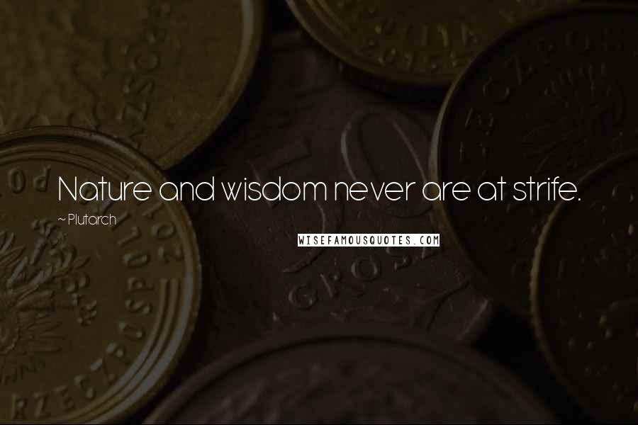 Plutarch Quotes: Nature and wisdom never are at strife.