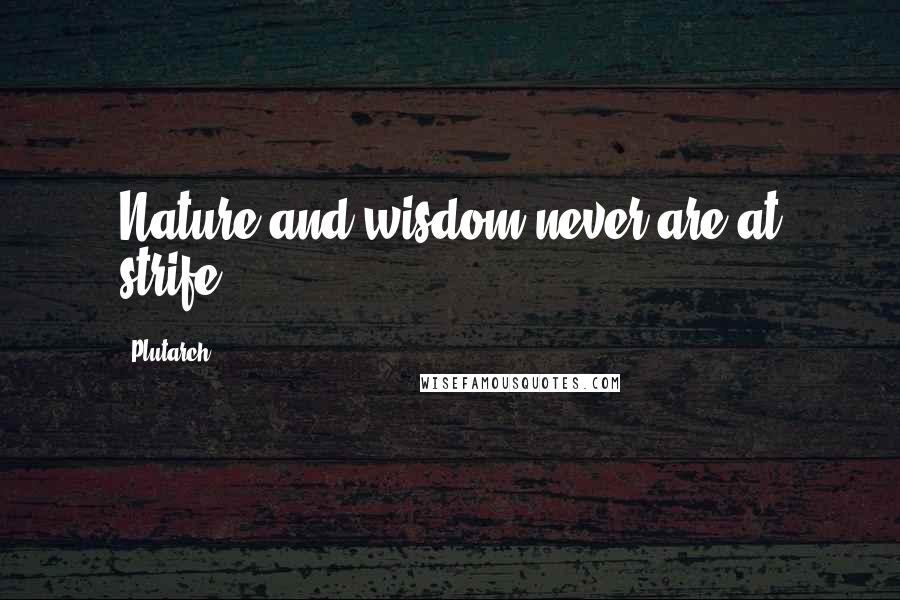 Plutarch Quotes: Nature and wisdom never are at strife.