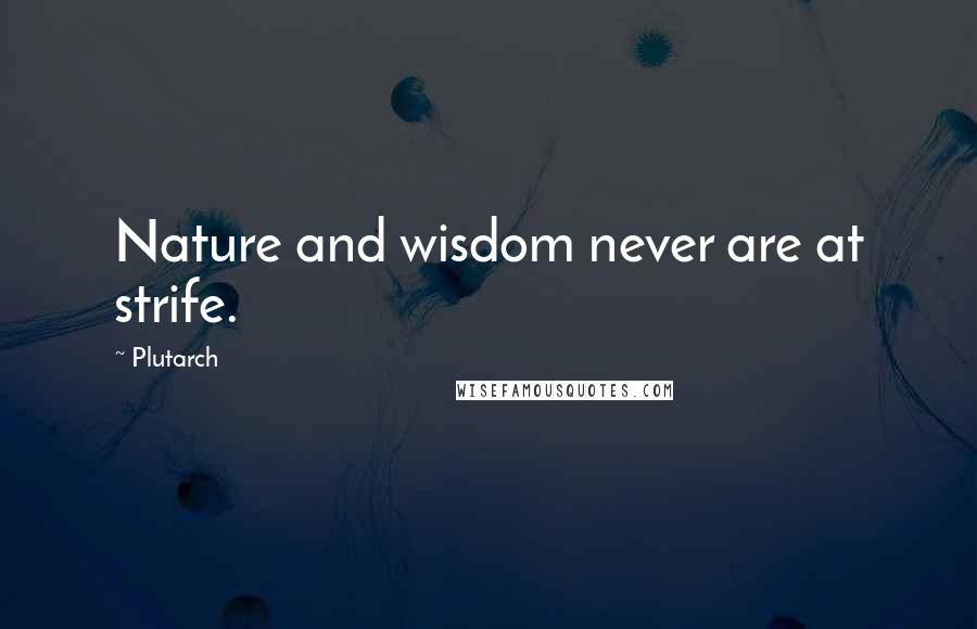 Plutarch Quotes: Nature and wisdom never are at strife.