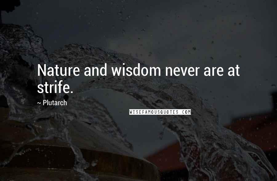 Plutarch Quotes: Nature and wisdom never are at strife.