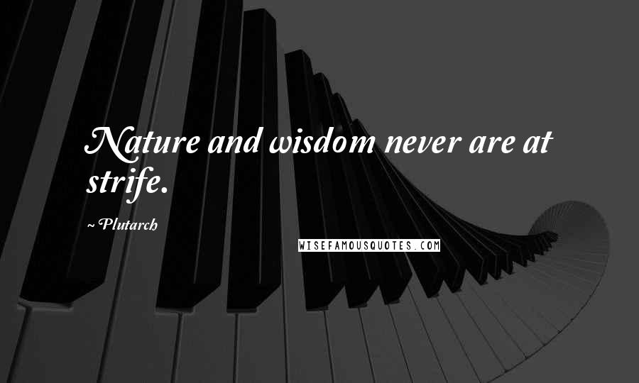 Plutarch Quotes: Nature and wisdom never are at strife.