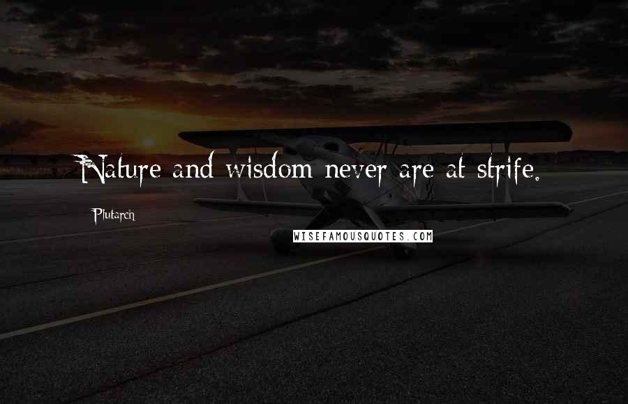 Plutarch Quotes: Nature and wisdom never are at strife.