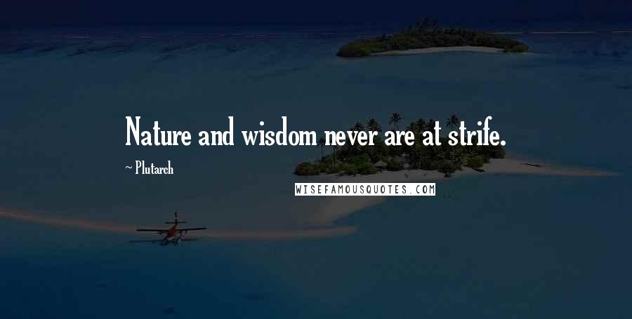 Plutarch Quotes: Nature and wisdom never are at strife.