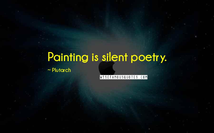 Plutarch Quotes: Painting is silent poetry.
