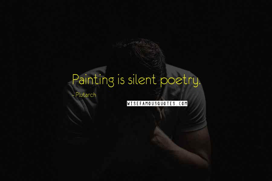 Plutarch Quotes: Painting is silent poetry.