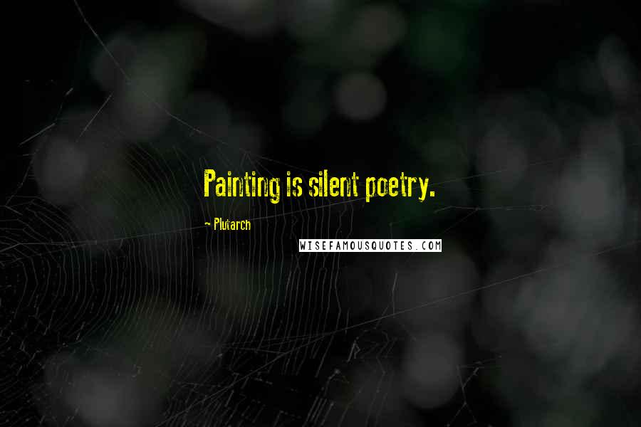 Plutarch Quotes: Painting is silent poetry.