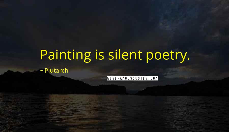 Plutarch Quotes: Painting is silent poetry.