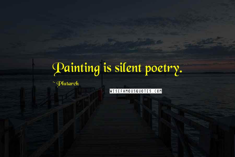 Plutarch Quotes: Painting is silent poetry.