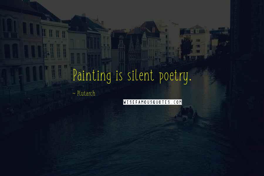 Plutarch Quotes: Painting is silent poetry.