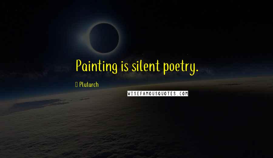 Plutarch Quotes: Painting is silent poetry.