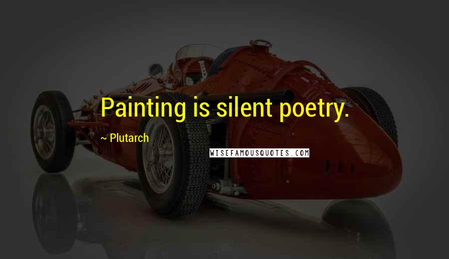 Plutarch Quotes: Painting is silent poetry.