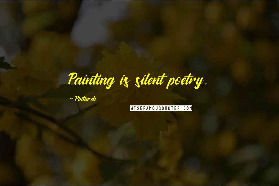 Plutarch Quotes: Painting is silent poetry.