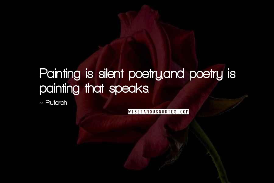 Plutarch Quotes: Painting is silent poetry,and poetry is painting that speaks.