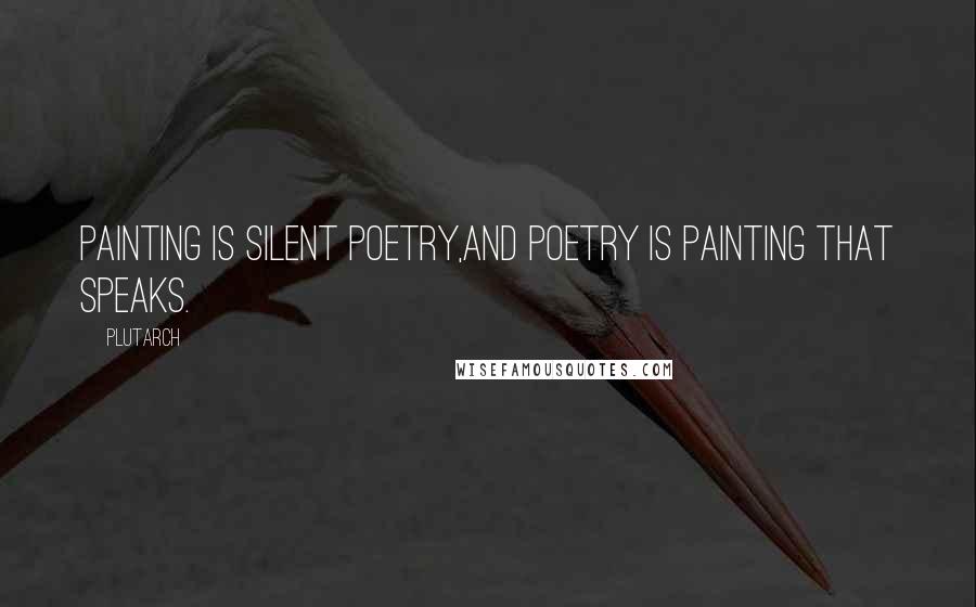 Plutarch Quotes: Painting is silent poetry,and poetry is painting that speaks.