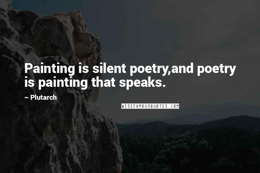 Plutarch Quotes: Painting is silent poetry,and poetry is painting that speaks.