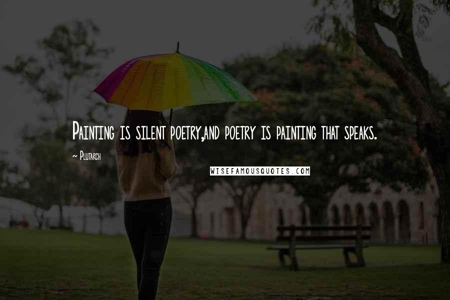 Plutarch Quotes: Painting is silent poetry,and poetry is painting that speaks.