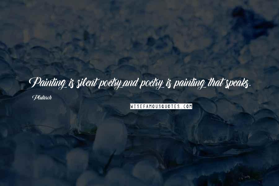 Plutarch Quotes: Painting is silent poetry,and poetry is painting that speaks.