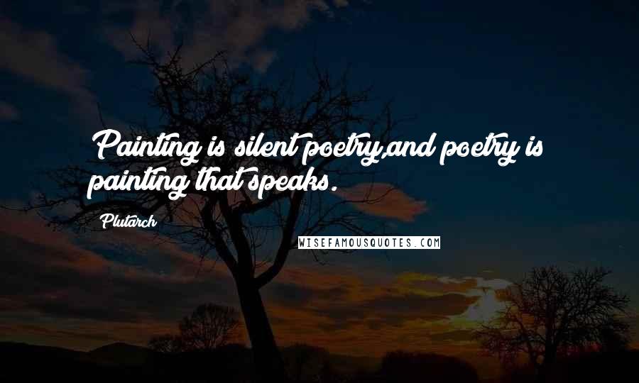 Plutarch Quotes: Painting is silent poetry,and poetry is painting that speaks.