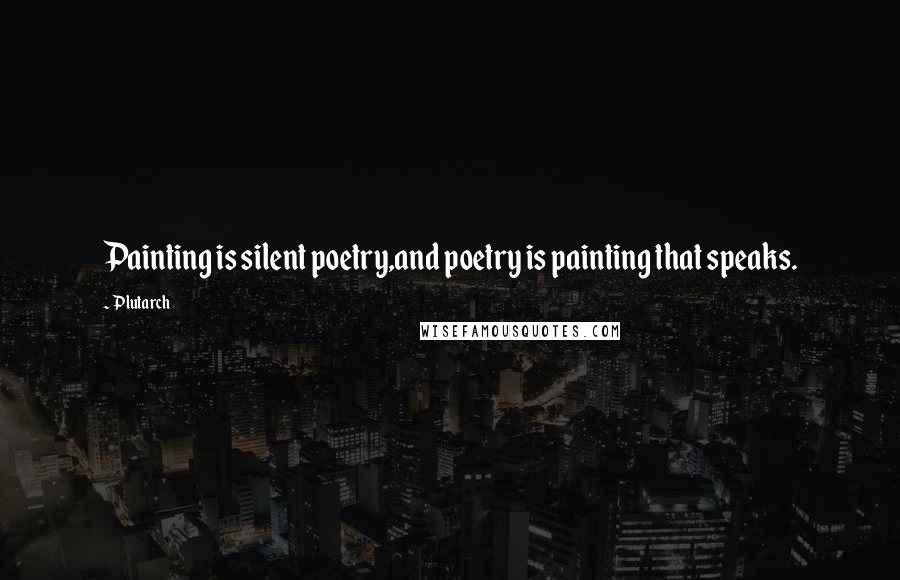 Plutarch Quotes: Painting is silent poetry,and poetry is painting that speaks.