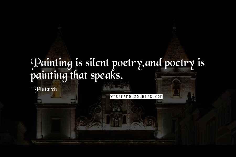 Plutarch Quotes: Painting is silent poetry,and poetry is painting that speaks.