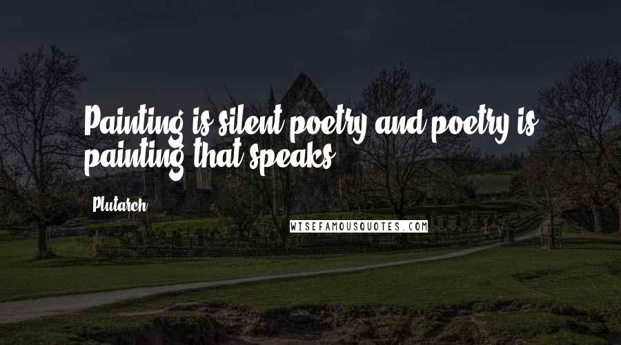 Plutarch Quotes: Painting is silent poetry,and poetry is painting that speaks.