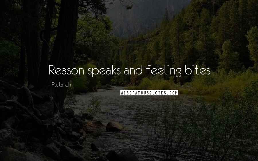 Plutarch Quotes: Reason speaks and feeling bites