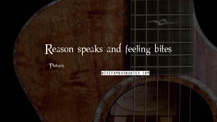 Plutarch Quotes: Reason speaks and feeling bites