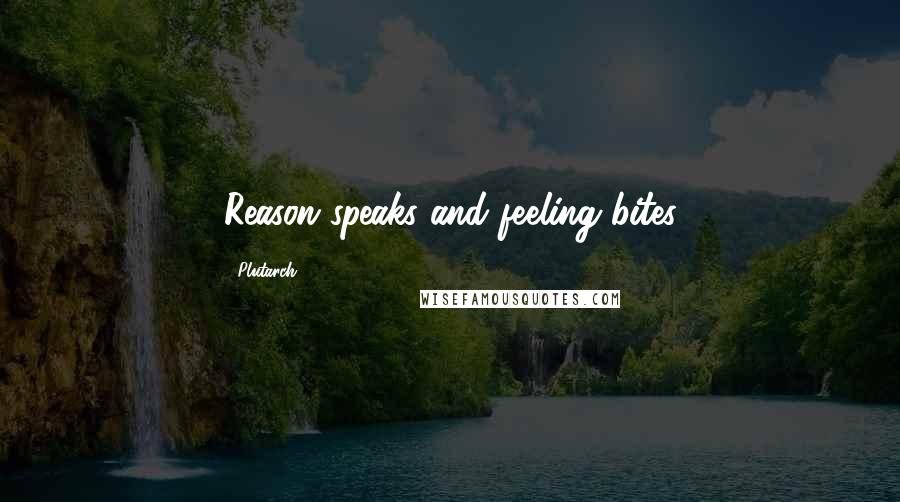 Plutarch Quotes: Reason speaks and feeling bites