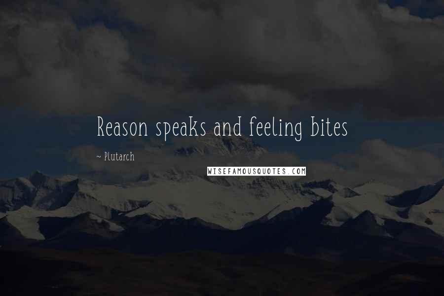 Plutarch Quotes: Reason speaks and feeling bites