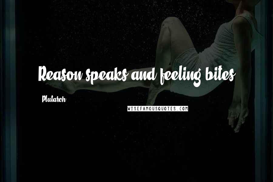 Plutarch Quotes: Reason speaks and feeling bites