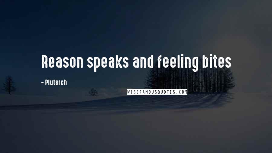 Plutarch Quotes: Reason speaks and feeling bites