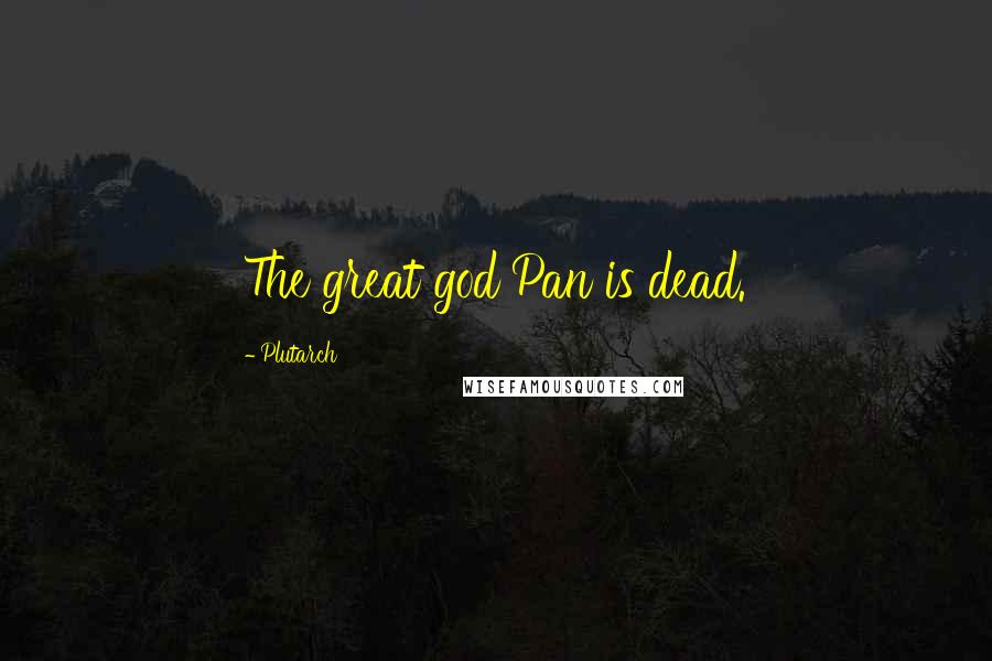 Plutarch Quotes: The great god Pan is dead.