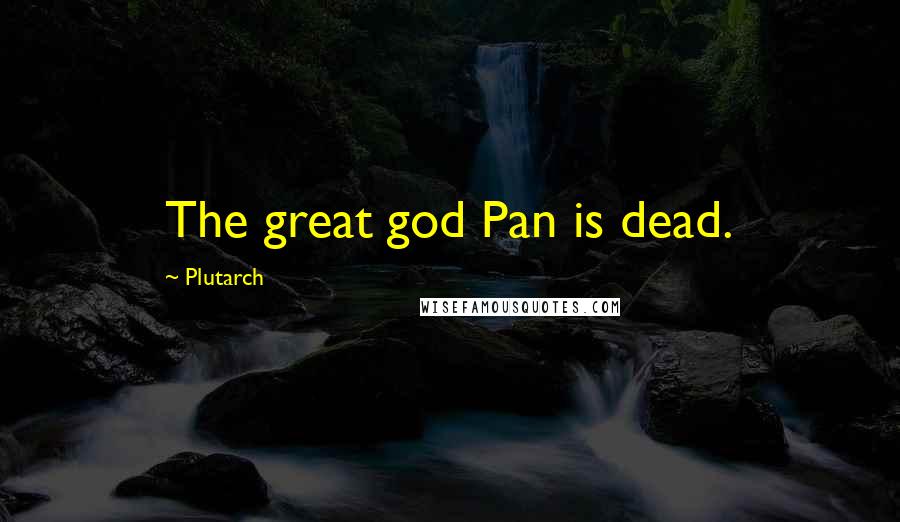 Plutarch Quotes: The great god Pan is dead.