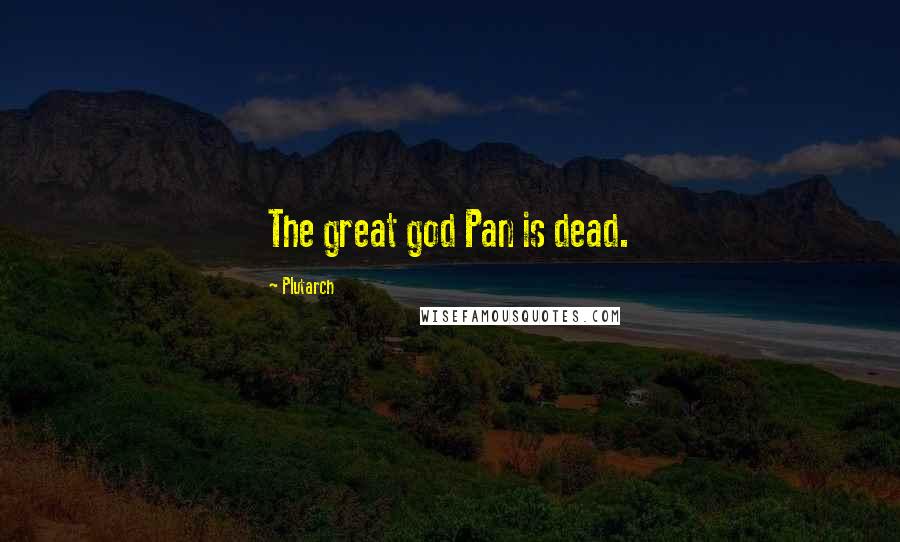 Plutarch Quotes: The great god Pan is dead.