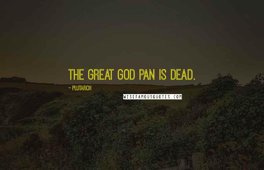 Plutarch Quotes: The great god Pan is dead.