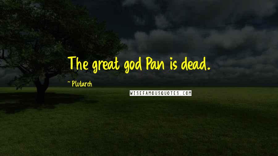 Plutarch Quotes: The great god Pan is dead.