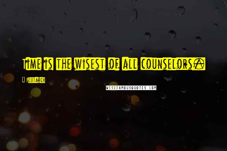 Plutarch Quotes: Time is the wisest of all counselors.