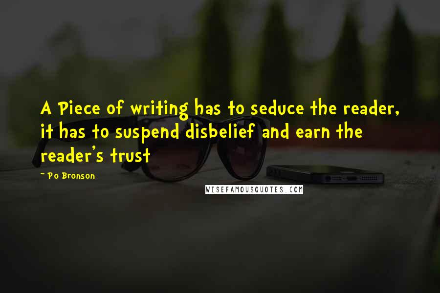 Po Bronson Quotes: A Piece of writing has to seduce the reader, it has to suspend disbelief and earn the reader's trust